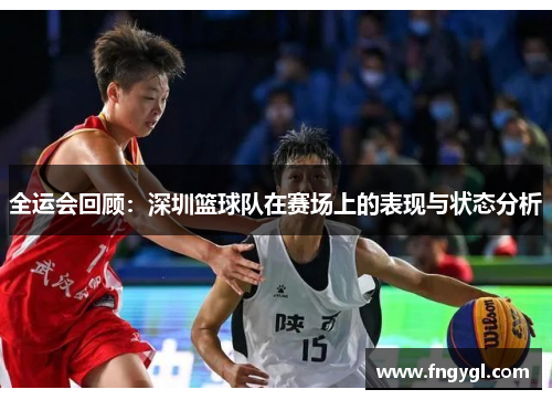 全运会回顾：深圳篮球队在赛场上的表现与状态分析