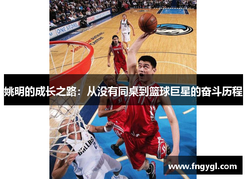 姚明的成长之路：从没有同桌到篮球巨星的奋斗历程