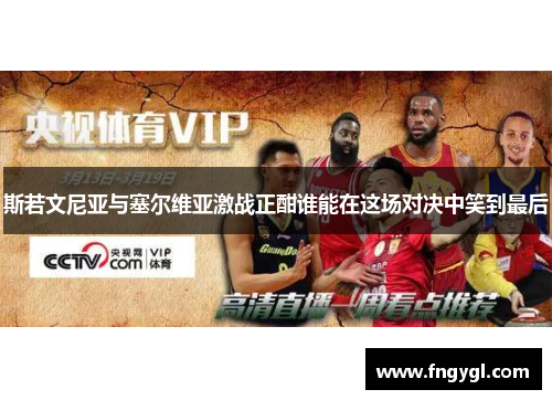 斯若文尼亚与塞尔维亚激战正酣谁能在这场对决中笑到最后