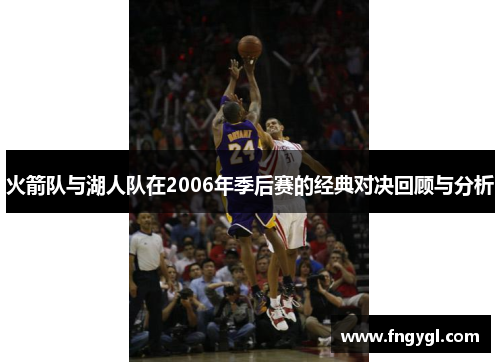 火箭队与湖人队在2006年季后赛的经典对决回顾与分析