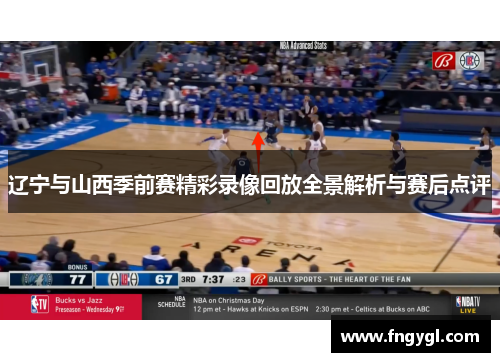 辽宁与山西季前赛精彩录像回放全景解析与赛后点评